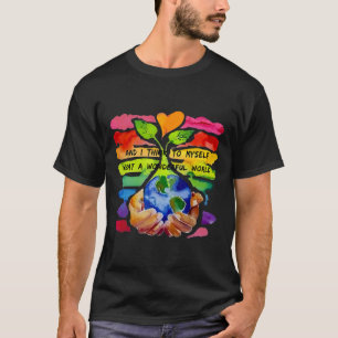 En ik denk bij mezelf wat een prachtige wereld aar t-shirt