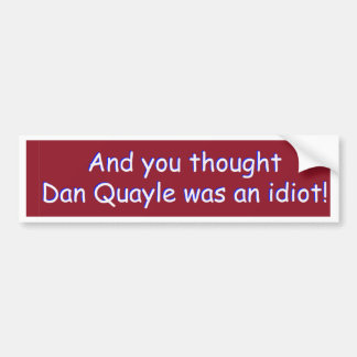 En je dacht dat Dan Quayle een idioot was! Bumpersticker