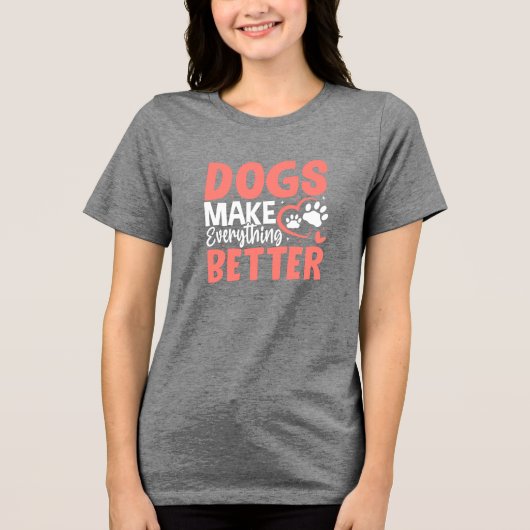 En Tri-matière Dogs Make Everything Better • Dog Lover T-Shirt (Recto)