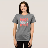 En Tri-matière Dogs Make Everything Better • Dog Lover T-Shirt (Recto plein)