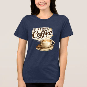 En Tri-matière Mais d'abord, T-Shirt Café Cadeau pour amateur d