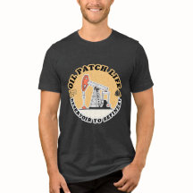 Oil Patch Life, Funny Oil and Gas T-Shirt
