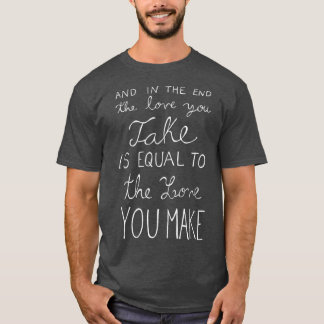 En uiteindelijk is de liefde die je neemt gelijk a t-shirt