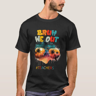 End Of School Year Teacher Summer Bruh We Out Teac T-shirt