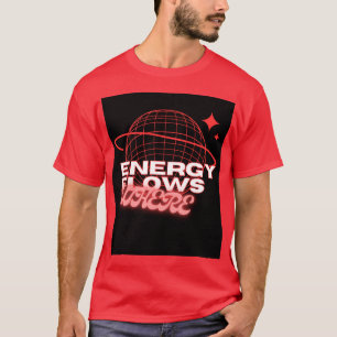Energie stroomt waar aandacht naartoe gaat – T-shi T-shirt