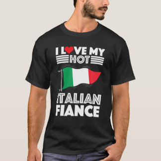Engaged To Italy Man Woman I Love My Hot Italian F T-shirt