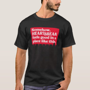 Enigszins hartbreuk voelt goed in een plaats als d t-shirt