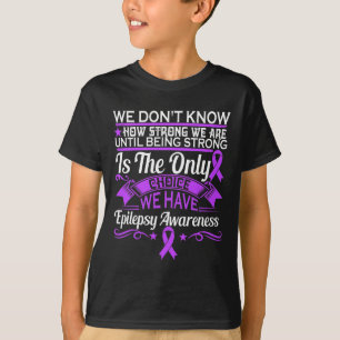 Epilepsie - We weten niet hoe sterk we zijn T-shirt