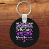Epilepsy Awareness - We Dont Know How Strong We Ar Sleutelhanger (Voorkant)