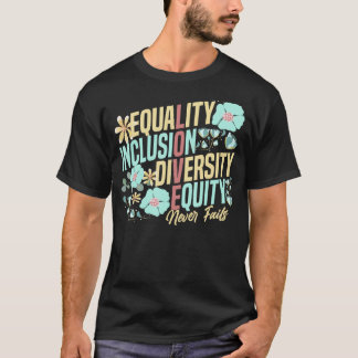 Equality Inclusion Diversity Equity Love Never Fai T-shirt