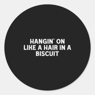 Er Aan Hangen Als Een Haar In Een Biscuit Grappig  Ronde Sticker
