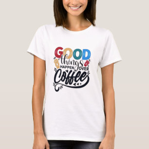 Er gebeuren goede dingen met koffie T-shirts