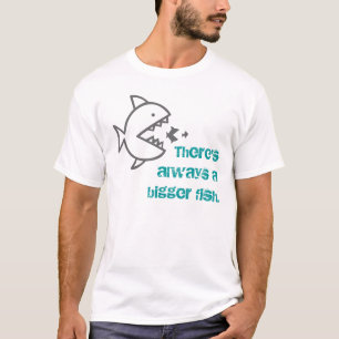 Er is altijd een grotere vis. t-shirt