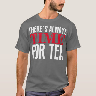 Er is altijd tijd voor thee t-shirt