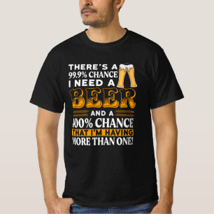 Er is een kans van 99,9% dat ik een biertje nodig t-shirt