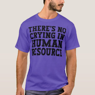 Er is geen gehuil in HR human resource grappige hu T-shirt