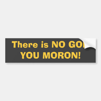 ER IS GEEN GOD, MORON. BUMPERSTICKER