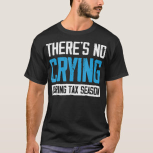 Er is geen huilen tijdens het fiscale seizoen Tax T-shirt