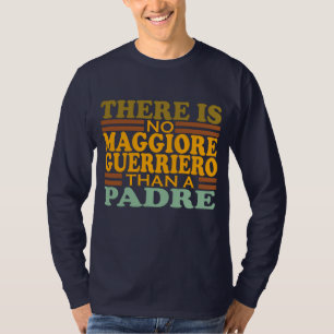 ER IS GEEN MAGGIORE GUERRIERO DAN EEN PADRE. T-SHIRT
