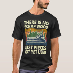Er is geen schroot hout dat nog niet gebruikt is C T-shirt