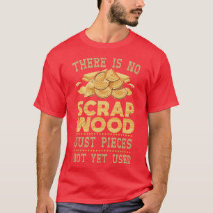 Er is geen schroot hout dat nog niet is gebruikt t-shirt