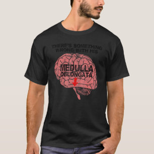 Er is iets mis met Zijne Medulla Oblongata T-shirt