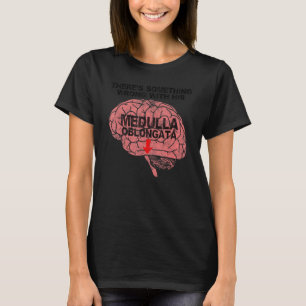 Er is iets mis met Zijne Medulla Oblongata T-shirt