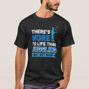 Er is meer in het leven dan jongleren, maar niet v t-shirt
