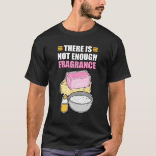 Er is niet genoeg geurzeep om zeep te maken t-shirt