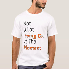 er is op dit moment niet veel aan de hand t-shirt