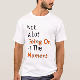 er is op dit moment niet veel aan de hand t-shirt