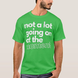 Er is op dit moment niet veel gaande - 62 t-shirt