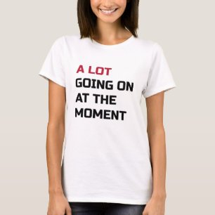 Er is veel gaande op dit moment t-shirt