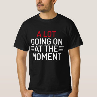 Er is veel te doen op dit moment T-shirt