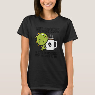 Er is zeker niets goedemorgen Dinos Dr T-shirt