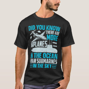 Er zijn meer vliegtuigen in de oceaan onderzeeër o t-shirt