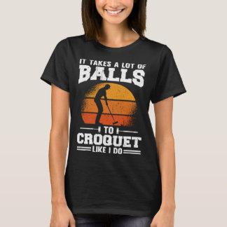 Er zijn veel ballen nodig om te croquet zoals ik t-shirt