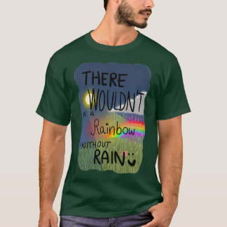 Er zou een regenboog zijn zonder regen t-shirt