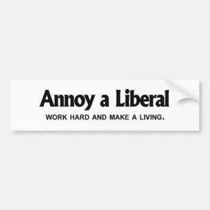 Erger een liberaal - Werk hard en zorg dat je rond Bumpersticker