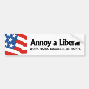 Erger een liberaal - Werk hard. Slaag. Wees gelukk Bumpersticker