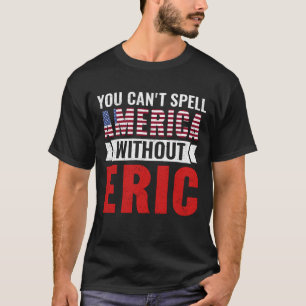 Eric Naam Je kunt Amerika niet spellen zonder Eric T-shirt