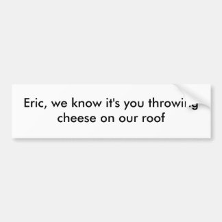 Eric, we weten dat jij het bent. bumpersticker