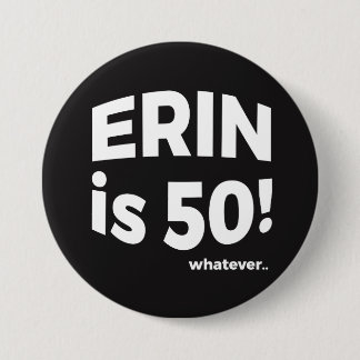 Erin is 50! Wat dan ook... Knoop Ronde Button 7,6 Cm