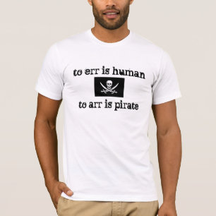 err is een mens , om te arr is piraat t-shirt
