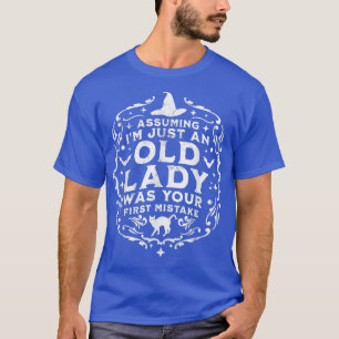 Ervan uitgaande dat ik gewoon een oude dame was je t-shirt