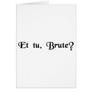 Et vous, Brutus ?