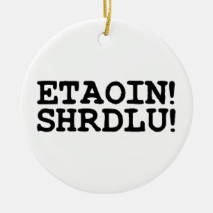 ETAOIN! SHRDLU! KERAMISCH ORNAMENT