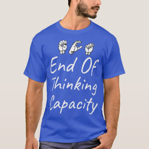 ETC EINDE VAN DENKCAPACITEIT ASL Sign Language Des T-shirt