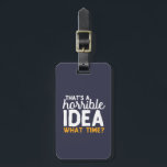 Étiquette À Bagage Objectifs d'amitié C'est une idée horrible Quelle<br><div class="desc">C'est une idée horrible. À quelle heure ?. Design drôle et humoristique pour vos meilleurs amis qui ne posent jamais de questions quand il s'agit de faire quelque chose de stupide. Cette marchandise de typographie cool est idéale pour la Fête de l'Amitié. Parfait pour symboliser les buts de l'amitié avec...</div>