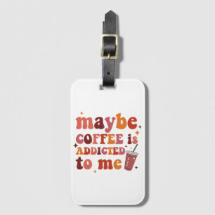 Étiquette À Bagage Peut-être que le café est accro à mes vêtements